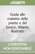 Guida alle malattie delle piante e del bosco. Atlante illustrato libro