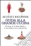 Guida alla grande cucina libro di Escoffier Auguste Gilbert Philéas Fetu Émile Guarnaschelli Gotti M. (cur.)