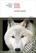 Storie di lupi famosi. E di altri animali libro