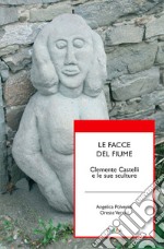 Le facce del fiume. Clemente Castelli e le sue sculture