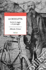 La bicicletta. Scritti di viaggio e di paesaggio libro