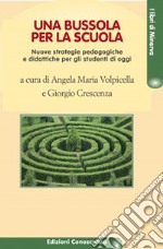 Una bussola per la scuola. Nuove strategie pedagogiche e didattiche per gli studenti di oggi libro