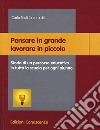 Pensare in grande lavorare in piccolo. Storia di un percorso educativo in tutta la scuola per ogni alunno libro