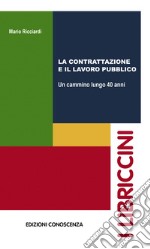 La contrattazione e il lavoro pubblico. Un cammino lungo 40 anni libro