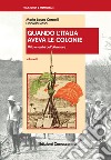 Quando l'Italia aveva le colonie. II mito e realtà dell'oltremare libro di Cornelli Maria Laura Rosa Daniela