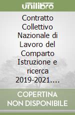 Contratto Collettivo Nazionale di Lavoro del Comparto Istruzione e ricerca 2019-2021. Parte Comune/Sezione università. CCNL 2006-2009 con indicazione delle parti non abrogate dai CCNL successivi libro