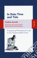 In data time and tide. a surprising philosophical guide to our programmable future libro