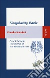 Singularity bank. A. I. and business trasformation in financial services libro di Scardovi Claudio