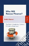 Who will rescue finance? The role of academics, bankers, politicians, regulators libro