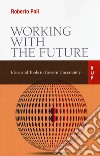 Working with the Future. Ideas and tools to govern uncertainty libro di Poli Roberto