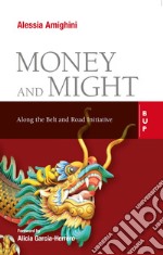 Money and might. Along the Belt and Road initiative libro