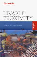 Livable proximity. Ideas for the city that cares libro