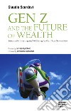 Gen Z and the future of wealth. Sustainable investing and wellbeing for our next generations libro di Scardovi Claudio