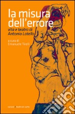 La misura dell'errore. Vita e teatro di Antonio Latella