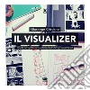 Il visualizer. Guida completa al mestiere dello Storyboard Artist libro