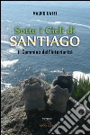 Sotto i cieli di Santiago. Il cammino dell'interiorità libro