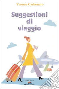 Suggestioni di viaggio. In giro per l'Italia e per il mondo libro