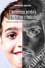 L'innocenza perduta di un uomo criminale. Percorsi evolutivi di criminogenesi sociale libro