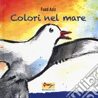 Colori nel mare. Ediz. a colori libro