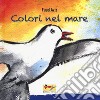 Colori nel mare. Ediz. a colori libro