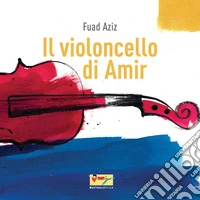 Il violoncello di Amir. Ediz. illustrata libro