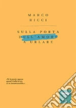 Sulla porta dell'amore a urlare. Nuova ediz. libro