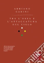 Tra l'ossa e l'attaccatura del cielo. Nuova ediz. libro