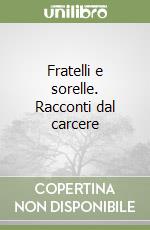 Fratelli e sorelle. Racconti dal carcere libro