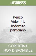 Renzo Videsott. Indomito partigiano