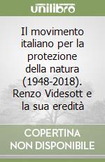 Il movimento italiano per la protezione della natura (1948-2018). Renzo Videsott e la sua eredità libro