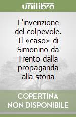 L'invenzione del colpevole. Il «caso» di Simonino da Trento dalla propaganda alla storia libro