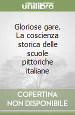 Gloriose gare. La coscienza storica delle scuole pittoriche italiane