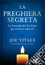 La preghiera segreta. La formula dei tre passi per attirare miracoli