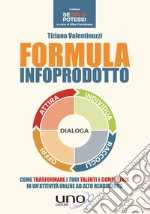 Formula infoprodotto. Come trasformare i tuoi talenti e competenze in un'attività online ad alto rendimento libro