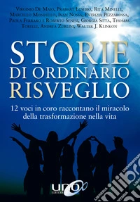 Storie di ordinario risveglio. 12 voci in coro raccontano il miracolo della trasformazione nella vita libro