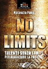 No limits. Talenti senza limiti per realizzare la tua vita libro di Pane Natascia
