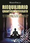 Riequilibrio quantico integrato. Le vere cause di tutti i problemi e le migliori soluzioni per risolverli libro di Fincati Marco