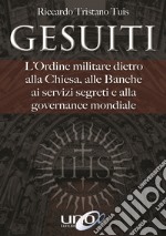 Gesuiti. L'ordine militare dietro alla Chiesa, alle banche, ai servizi segreti e alla governance mondiale libro