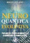 Neuro quantica evolutiva. Parlare al cervello quantico e cambiare la propria vita libro di Audasso Sergio