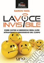 La voce invisibile. Come capire le emozioni degli altri attraverso il linguaggio del corpo libro