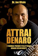 Attrai denaro. 7 formule provate per attirare denaro velocemente libro