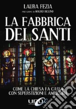 La fabbrica dei santi. Come la Chiesa fa cassa con la superstizioni e ambiguità libro