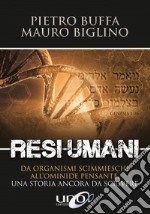 Resi umani. Da organismi scimmieschi all'ominide pensante. Una storia ancora da scrivere libro