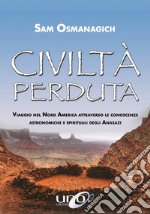 Civiltà perduta. Viaggio nel Nord America attraverso le conoscenze astronomiche e spirituali degli Anasazi