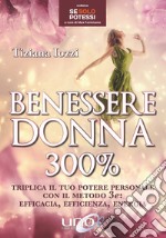 Benessere donna 300%. Triplica il tuo potere personale con il metodo 3 e: efficacia, efficienza, energia