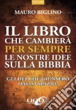 Il libro che cambierà per sempre le nostre idee sulla Bibbia. Gli dei che giunsero dallo spazio? Nuova ediz. libro