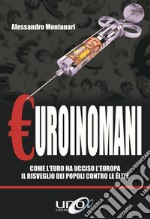 Euroinomani. Come l'euro ha ucciso l'Europa. Il risveglio dei popoli contro le élite libro