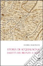 Storia di Acqualagna. Dall'età del Bronzo ad oggi libro