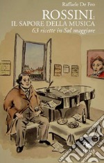 Rossini: il sapore della musica. 63 ricette in sol maggiore libro