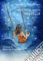 Oltre il buio le stelle. Storia di Monica Crinelli libro